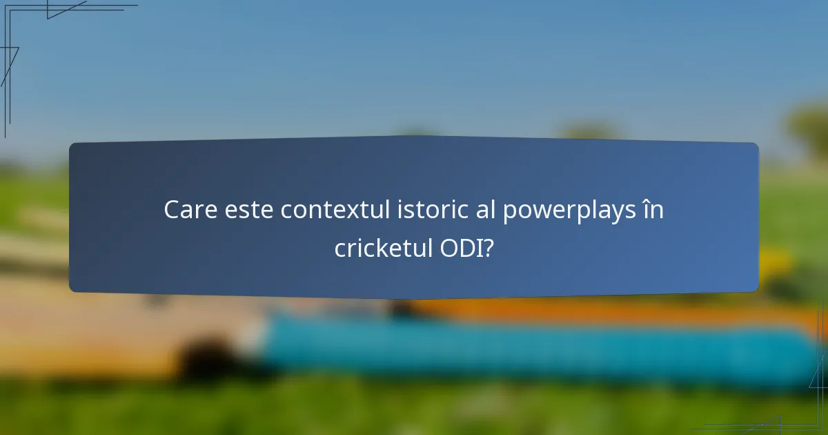 Care este contextul istoric al powerplays în cricketul ODI?