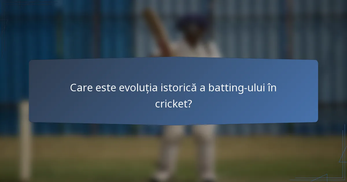 Care este evoluția istorică a batting-ului în cricket?