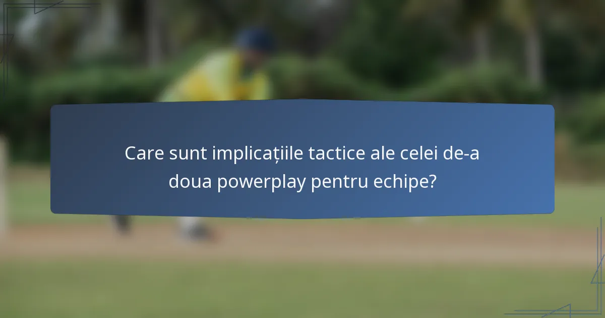Care sunt implicațiile tactice ale celei de-a doua powerplay pentru echipe?