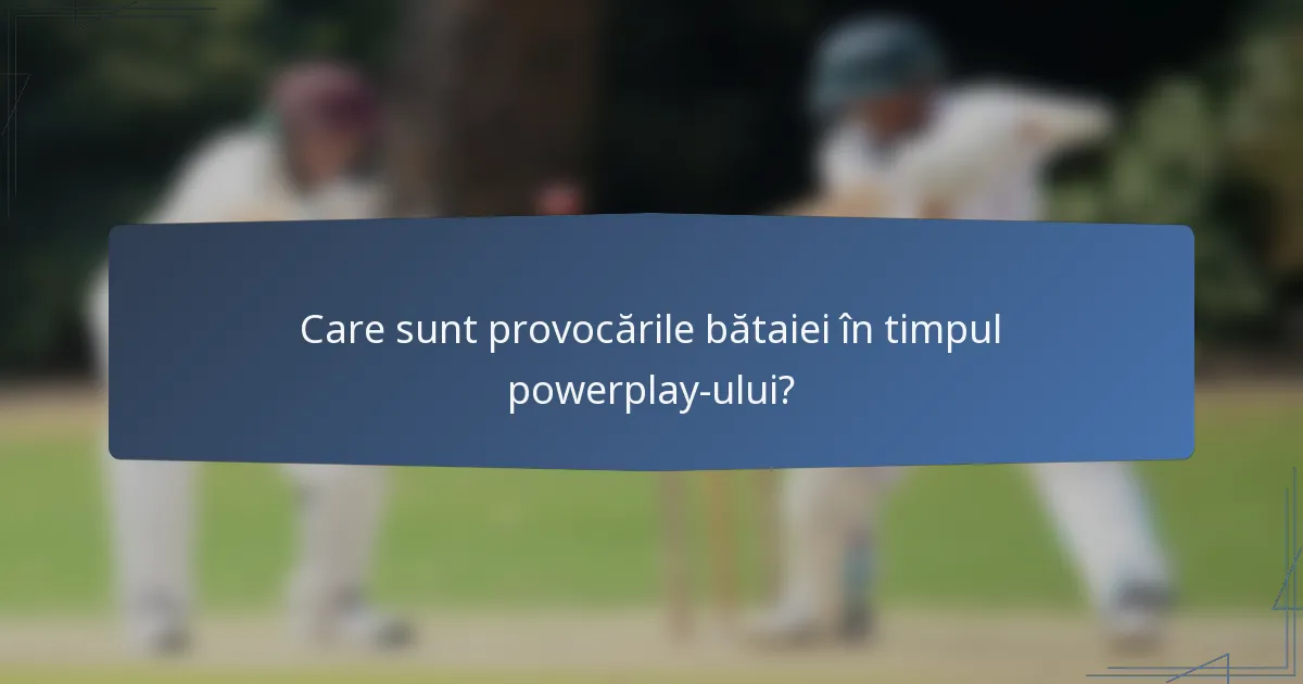 Care sunt provocările bătaiei în timpul powerplay-ului?