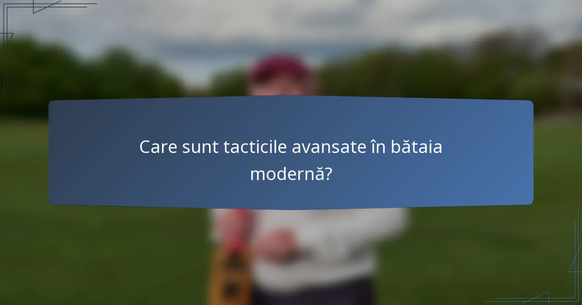 Care sunt tacticile avansate în bătaia modernă?