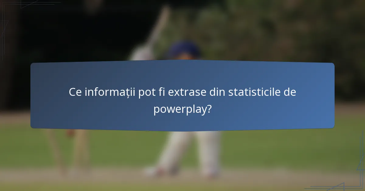 Ce informații pot fi extrase din statisticile de powerplay?