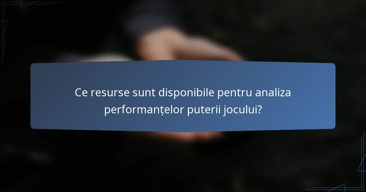 Ce resurse sunt disponibile pentru analiza performanțelor puterii jocului?