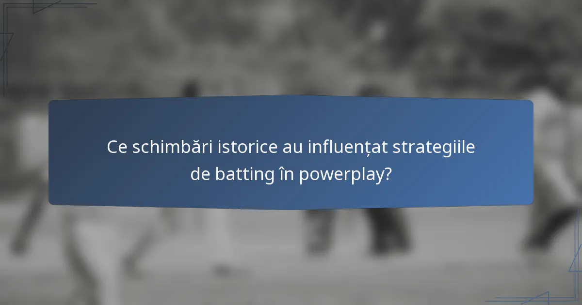 Ce schimbări istorice au influențat strategiile de batting în powerplay?