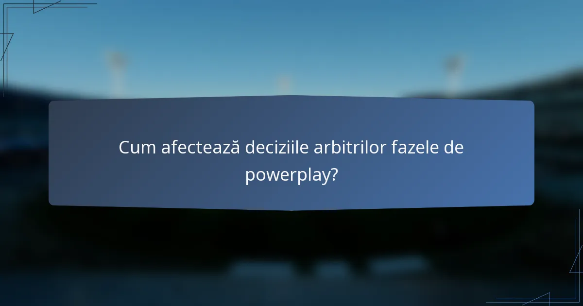 Cum afectează deciziile arbitrilor fazele de powerplay?