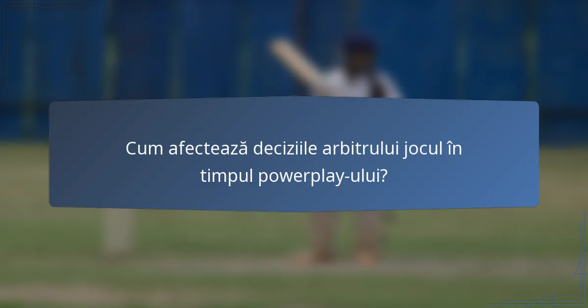 Cum afectează deciziile arbitrului jocul în timpul powerplay-ului?
