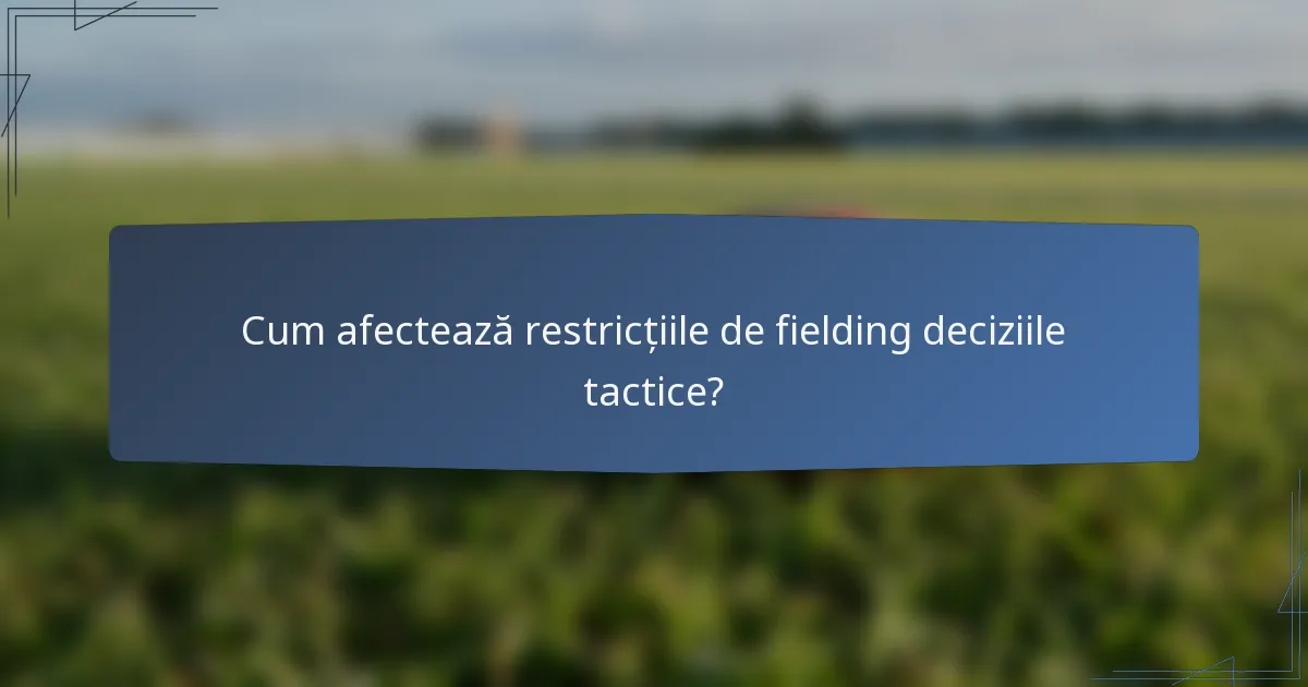 Cum afectează restricțiile de fielding deciziile tactice?