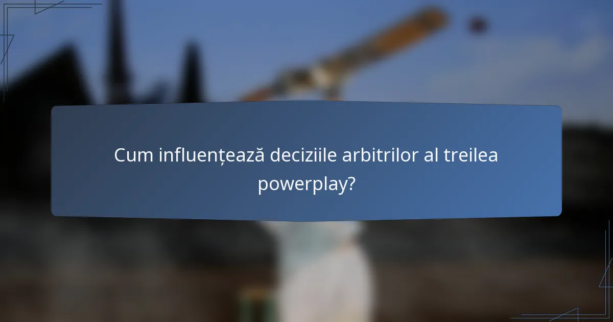Cum influențează deciziile arbitrilor al treilea powerplay?