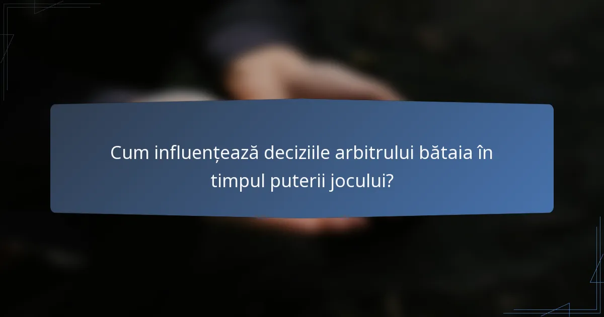 Cum influențează deciziile arbitrului bătaia în timpul puterii jocului?