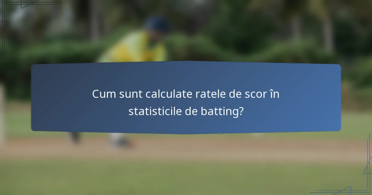 Cum sunt calculate ratele de scor în statisticile de batting?