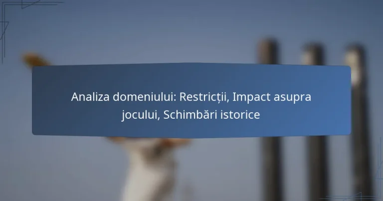 Analiza domeniului: Restricții, Impact asupra jocului, Schimbări istorice