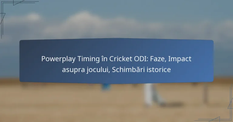 Powerplay Timing în Cricket ODI: Faze, Impact asupra jocului, Schimbări istorice